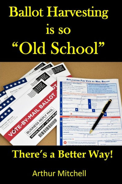 Ballot Harvesting is so "Old School!": There's a better way!