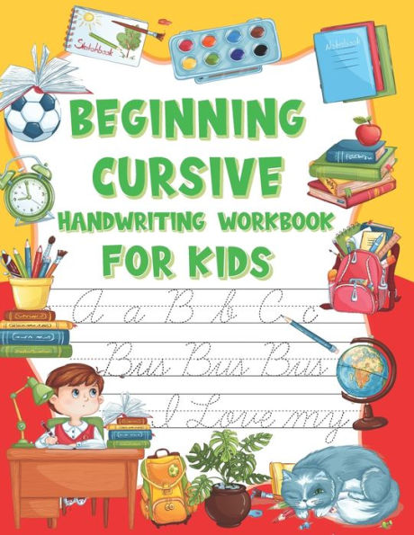 Beginning Cursive Handwriting Workbook For Kids: Learning Alphabet 3 in 1 Writing Letter Tracing Practice Book for Kids Beginners 2nd 3rd & 4th 5th Grade Penmenship Notebook Including over 100 Pages of Exercises with Letters Words and Sentences