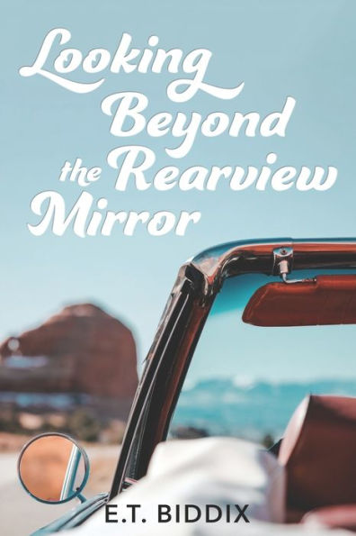 Looking Beyond The Rearview Mirror: Writings From The Heart