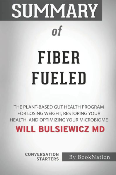 Summary of Fiber Fueled: The Plant-Based Gut Health Program for Losing Weight, Restoring Your Health ,and Optimizing Your Microbiome: Conversation Starters