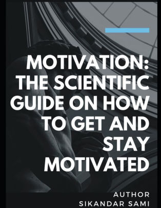 Motivation The Scientific Guide On How To Get And Stay Motivated Get Out Of Your Head Stopping The Spiral Of Toxic Thoughts By Sikandar Sami Paperback Barnes Noble