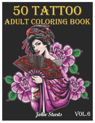 Download 50 Tattoo Adult Coloring Book An Adult Coloring Book With Awesome And Relaxing Beautiful Modern Tattoo Designs For Men And Women Coloring Pages Volume 6 By John Starts Coloring Books Paperback