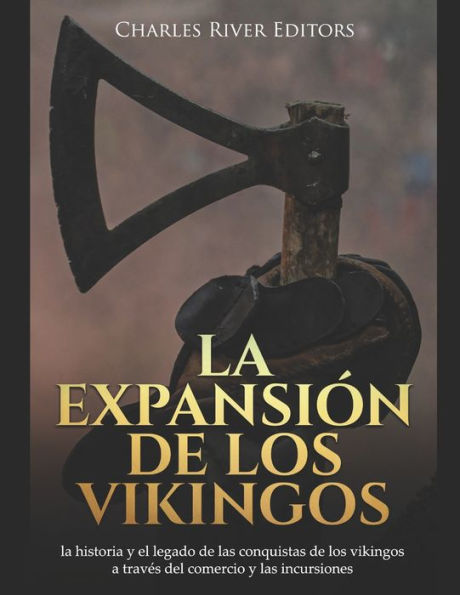 La expansiï¿½n de los vikingos: la historia y el legado de las conquistas de los vikingos a travï¿½s del comercio y las incursiones