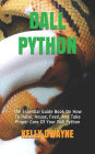 Ball Python: The Essential Guide Book On How To Raise, House, Feed, And Take Proper Care Of Your Ball Python