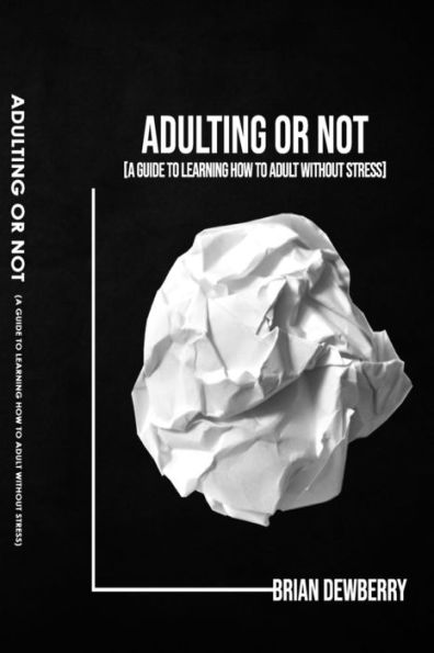 Adulting Or Not: A Guide to Learning How to Adult Without Stress