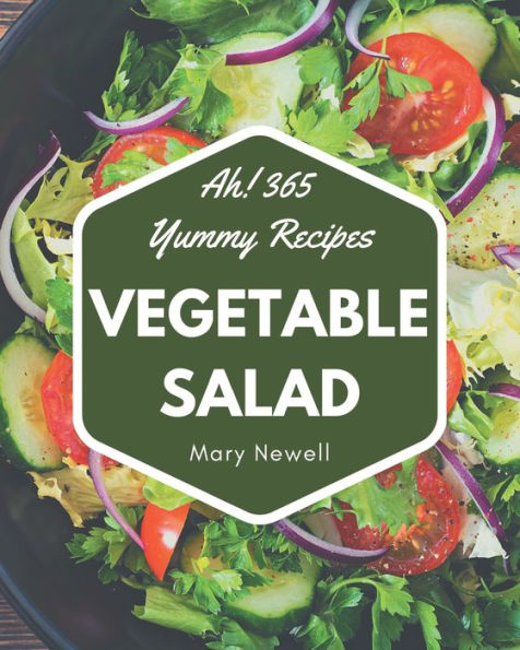 Ah! 365 Yummy Vegetable Salad Recipes: A Yummy Vegetable Salad Cookbook for Your Gathering