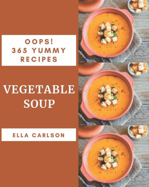 Oops! 365 Yummy Vegetable Soup Recipes: Yummy Vegetable Soup Cookbook - Your Best Friend Forever