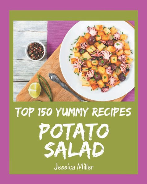 Top 150 Yummy Potato Salad Recipes: The Best Yummy Potato Salad Cookbook on Earth