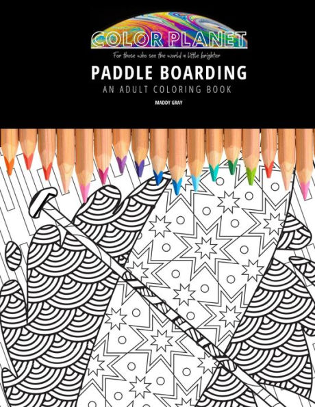 PADDLE BOARDING: AN ADULT COLORING BOOK: An Awesome Paddle Boarding Coloring Book For Adults