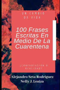 Title: 100 Frases Escritas En medio De La Cuarentena: Un Cambio De Vida, Author: Alejandro Seta Rodriguez