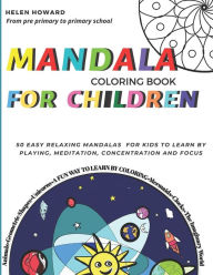 Title: Mandala coloring book for children. 50 easy relaxing mandalas for kids to teach by playing, meditation, concentration and focus. Fun way to learn by coloring animals, geometric shapes, unicorns, and the imaginary world from pre primary to primary school., Author: Helen Hughard