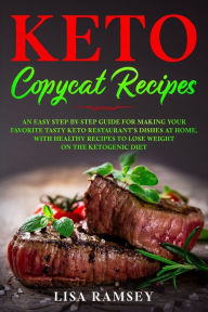 Title: Keto Copycat Recipes: An Easy Step-by-Step Guide for Making Your Favorite Tasty Keto Restaurant's Dishes at Home, With Healthy Recipes to Lose Weight on the Ketogenic Diet, Author: Lisa Ramsey