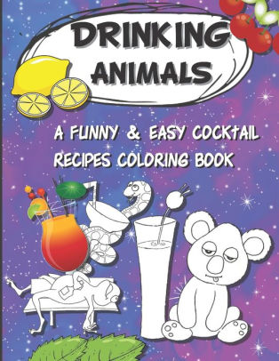 Download Drinking Animals Coloring Book A Funny Easy Cocktail Recipes Coloring Book Top Gift For Cocktails And Alcohol Lovers By Joel Mars Paperback Barnes Noble