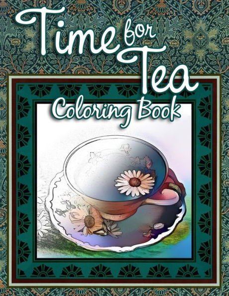 Time for Tea Coloring Book: An All-Ages Coloring Book for Relaxation