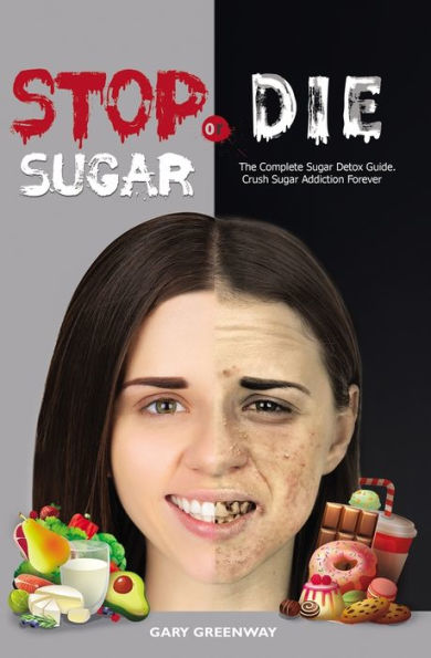 Stop Sugar or Die: The Complete Sugar Detox Guide. Crush Sugar Addiction Forever.