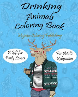 Download Drinking Animals Coloring Book Funny Coloring Book For Adults A Gift Book For Party Lovers Adults With Stress Relieving Animals Designs Drinking Coffe And Cocktail Recipes By Majestic Coloring Publishing Paperback