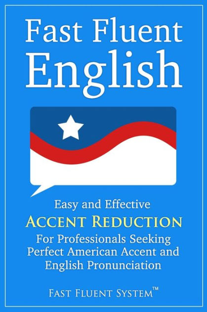 Fast Fluent English: Easy and Effective Accent Reduction For ...