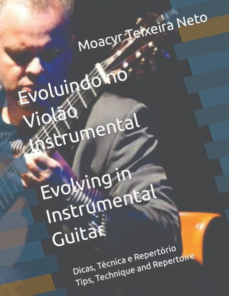 Evoluindo no Violão Instrumental / Envolving in Instrumental Guitar: Dicas, Técnicas e Repertório /Tips, Tecnic and Repertorie