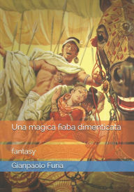 Title: Una magica fiaba dimenticata: fantasy, Author: Gianpaolo Furia