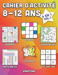 Title: Cahier d'activité 8-12 ans: 6 en 1 - Sudoku, Mots mêlés, coloriage, labyrinthes, Jeux de logique et Morpion (Vol.1), Author: Vanstone