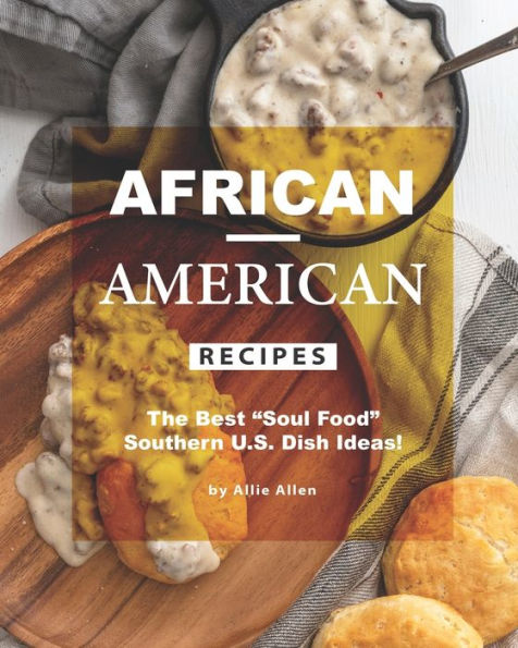 African-American Recipes: The Best "Soul Food" Southern U.S. Dish Ideas!
