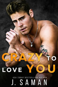 Title: Crazy to Love You: A Forbidden, Rockstar Standalone Romance, Author: J. Saman