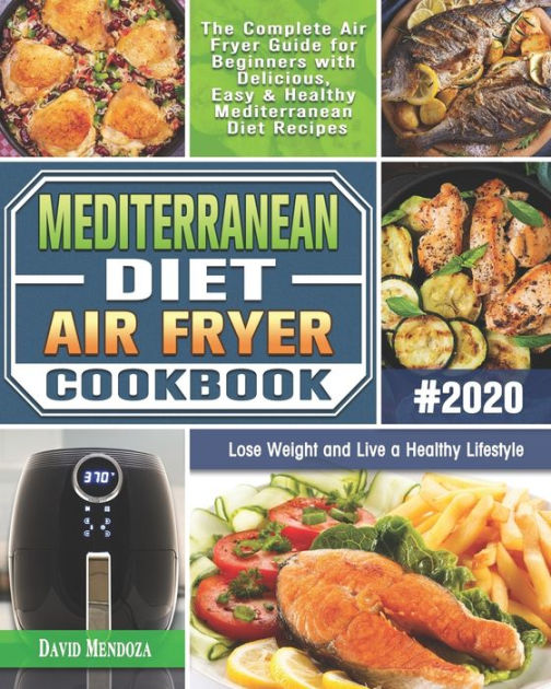 Mediterranean Diet Air Fryer Cookbook 2020: The Complete Air Fryer ...