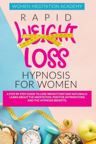 Title: RAPID WEIGHT LOSS HYPNOSIS FOR WOMEN: A Step by Step Guide to Lose Weight Fast and Naturally. Learn About the Meditation, Positive Affirmations. And the Hypnosis Benefits., Author: WOMEN MEDITATION ACADEMY