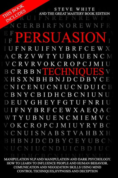 PERSUASION TECHNIQUES: THIS BOOK INCLUDES: MANIPULATION NLP AND MANIPULATION AND DARKPSYCHOLOGY.HOW TO LEARN TO INFLUENCE PEOPLE AND HUMAN BEHAVIOR. COMUNICATION AND NEGOZATION SKILLS USING MIND CONTROL TECHNIQUES,HYPNOSIS AND DECEPTION.