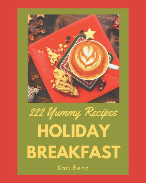 222 Yummy Holiday Breakfast Recipes: Making More Memories in your Kitchen with Yummy Holiday Breakfast Cookbook!