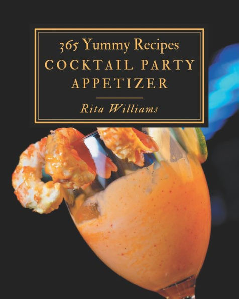 365 Yummy Cocktail Party Appetizer Recipes: Keep Calm and Try Yummy Cocktail Party Appetizer Cookbook
