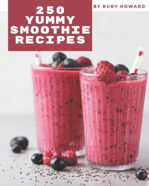 250 Yummy Smoothie Recipes: More Than a Yummy Smoothie Cookbook