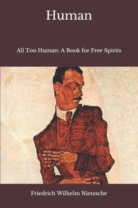 Human All Too Human A Book For Free Spirits By Friedrich Wilhelm Nietzsche Paperback Barnes Noble