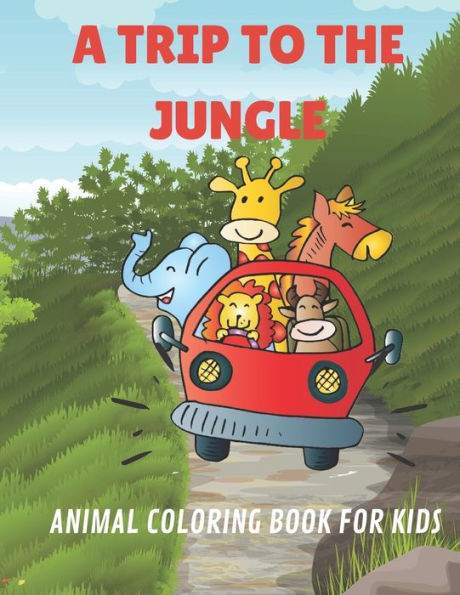 A Trip to The Jungle: Animal Coloring Book: Relaxing Indoor Activities for Kids Ages 3-6 Years Old