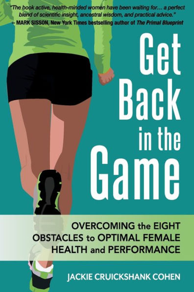 Get Back in the Game: Overcoming the Eight Obstacles to Optimal Female Health and Performance