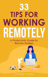 Title: 33 Tips for Working Remotely: A productivity guide for remote workers, Author: Carmen Corral