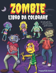 Title: Zombie Libro da Colorare: Album da Colorare per Bambini, Ragazzi e Adulti Idea Regalo Compleanno Halloween Natale Bambino Bambina, Author: HappyKids Edizioni