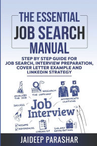 Title: The Essential Job Search Manual: Step by Step Guide for Job Search, Interview Preparation, Cover Letter Example and LinkedIn Strategy, Author: Jaideep Parashar