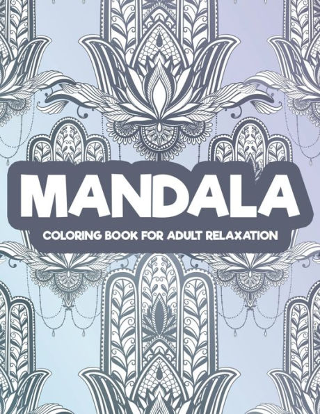 Mandala Coloring Book For Adult Relaxation: Stress Relief Coloring Activity Book For Adults, Intricate Designs And Patterns To Color