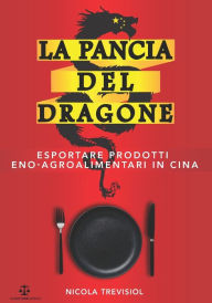 Title: La Pancia Del Dragone: Esportare Prodotti Eno-Agroalimentari In Cina, Author: Nicola Trevisiol