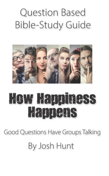 Question-based Bible Study Guide -- How Happiness Happens: Good Questions Have Groups Talking