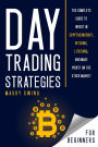 DAY TRADING STRATEGIES FOR BEGINNERS: THE COMPLETE GUIDE TO INVEST IN CRYPTOCURRENCY, BITCOINS, LITECOINS, AND MAKE PROFIT ON THE STOCK MARKET