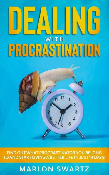 Dealing with Procrastination: Find Out What Procrastinator You Belong to and Start Living a Better Life in Just 14 Days!