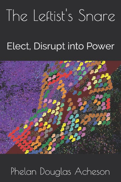 The Leftist's Snare: Elect, Disrupt into Power