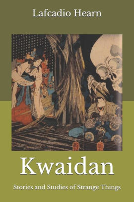 Kwaidan Stories And Studies Of Strange Things By Lafcadio Hearn Paperback Barnes Noble