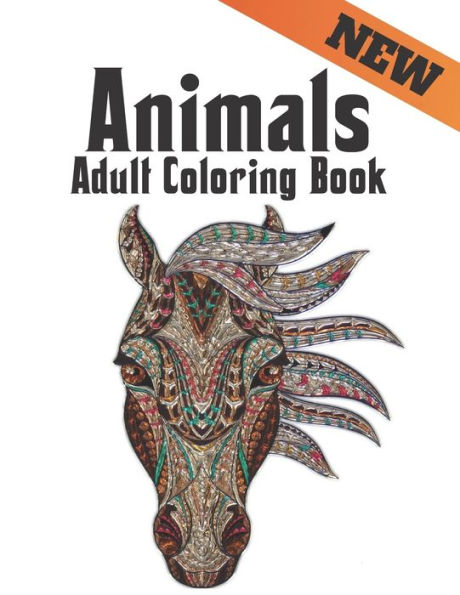 Adult Coloring Book New Animals: Stress Relieving Animal Designs 100 One Sided Animals designs with Lions, dragons, butterfly, Elephants, Owls, Horses, Dogs, Cats and Tigers Amazing Animals Patterns Relaxation Adult Colouring Book