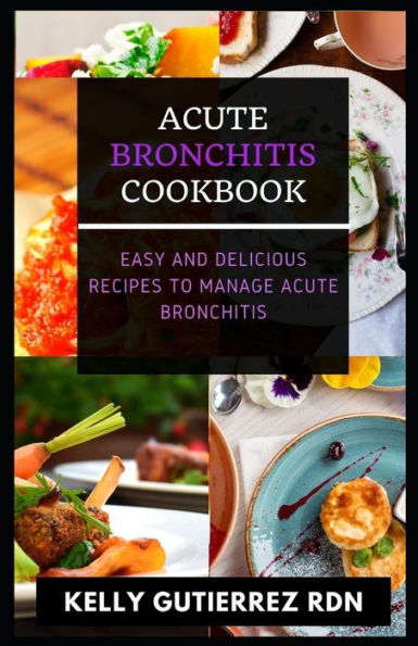 ACUTE BRONCHITIS COOKBOOK: Easy and Delicious Recipes to Manage Acute Bronchitis