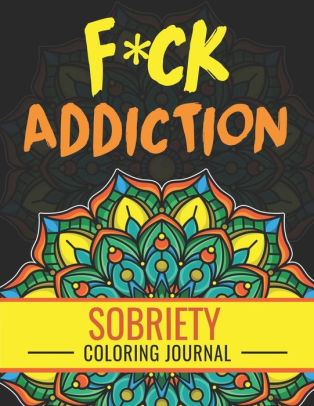 F Ck Addiction Sobriety Coloring Book And Inspiring Coloring Journal For Addiction Recovery Motivational Quotes Swear Word Coloring Pages 8 5 X 11 Gifts For Addicts In Recovery By A Recovery Printing