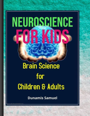 NEUROSCIENCE FOR KIDS: Brain Science for Children & Adults by Dunamis