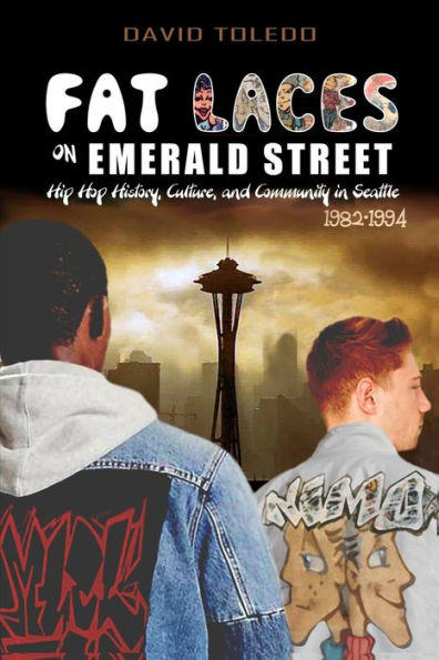 Fat Laces on Emerald Street: Hip Hop History, Culture, and Community in Seattle 1982-1994